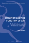 Creation and the Function of Art : Techne, Poiesis and the Problem of Aesthetics - eBook