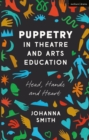 Puppetry in Theatre and Arts Education : Head, Hands and Heart - Book