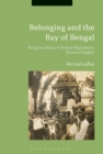 Belonging across the Bay of Bengal : Religious Rites, Colonial Migrations, National Rights - eBook