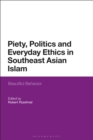 Piety, Politics, and Everyday Ethics in Southeast Asian Islam : Beautiful Behavior - eBook