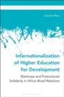Internationalization of Higher Education for Development : Blackness and Postcolonial Solidarity in Africa-Brazil Relations - eBook