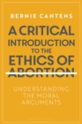 A Critical Introduction to the Ethics of Abortion : Understanding the Moral Arguments - eBook
