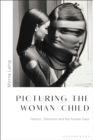 Picturing the Woman-Child : Fashion, Feminism and the Female Gaze - eBook