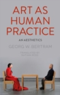 Art as Human Practice : An Aesthetics - eBook