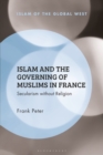 Islam and the Governing of Muslims in France : Secularism without Religion - eBook