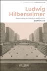 Ludwig Hilberseimer : Reanimating Architecture and the City - eBook