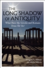 The Long Shadow of Antiquity : What Have the Greeks and Romans Done for Us? - Book