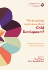 Why do Teachers Need to Know About Child Development? : Strengthening Professional Identity and Well-Being - Book