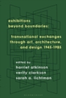 Exhibitions Beyond Boundaries : Transnational Exchanges through Art, Architecture, and Design 1945-1985 - eBook