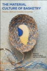 The Material Culture of Basketry : Practice, Skill and Embodied Knowledge - eBook