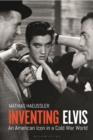 Inventing Elvis : An American Icon in a Cold War World - Book