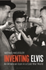 Inventing Elvis : An American Icon in a Cold War World - eBook