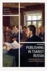 Publishing in Tsarist Russia : A History of Print Media from Enlightenment to Revolution - eBook