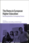 The Roma in European Higher Education : Recasting Identities, Re-Imagining Futures - eBook