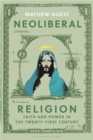 Neoliberal Religion : Faith and Power in the Twenty-first Century - Book