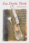 Eat, Drink, Think : What Ancient Greece Can Tell Us About Food and Wine - eBook