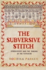 The Subversive Stitch : Embroidery and the Making of the Feminine - Book