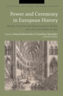 Power and Ceremony in European History : Rituals, Practices and Representative Bodies since the Late Middle Ages - eBook