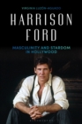 Harrison Ford : Masculinity and Stardom in Hollywood - eBook