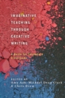 Imaginative Teaching through Creative Writing : A Guide for Secondary Classrooms - eBook