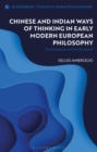 Chinese and Indian Ways of Thinking in Early Modern European Philosophy : The Reception and the Exclusion - eBook
