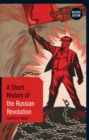 A Short History of the Russian Revolution : Revised Edition - Book