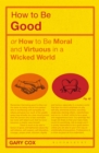 How to be Good : or How to Be Moral and Virtuous in a Wicked World - Book