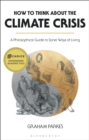 How to Think about the Climate Crisis : A Philosophical Guide to Saner Ways of Living - Book