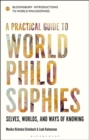 A Practical Guide to World Philosophies : Selves, Worlds, and Ways of Knowing - Book