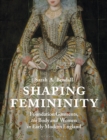 Shaping Femininity : Foundation Garments, the Body and Women in Early Modern England - Book