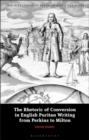 The Rhetoric of Conversion in English Puritan Writing from Perkins to Milton - eBook