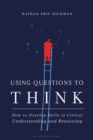 Using Questions to Think : How to Develop Skills in Critical Understanding and Reasoning - Book