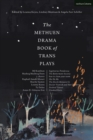 The Methuen Drama Book of Trans Plays : Sagittarius Ponderosa; The Betterment Society; how to clean your room; She He Me; The Devils Between Us; Doctor Voynich and Her Children; Firebird Tattoo; Crook - Book