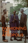 Fashioning the Afropolis : Histories, Materialities and Aesthetic Practices - eBook