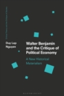 Walter Benjamin and the Critique of Political Economy : A New Historical Materialism - eBook