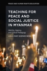 Teaching for Peace and Social Justice in Myanmar : Identity, Agency, and Critical Pedagogy - eBook