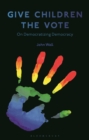 Give Children the Vote : On Democratizing Democracy - Book