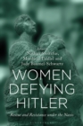 Women Defying Hitler : Rescue and Resistance Under the Nazis - eBook