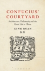 Confucius’ Courtyard : Architecture, Philosophy and the Good Life in China - Book