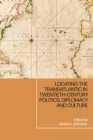 Locating the Transatlantic in Twentieth-century Politics, Diplomacy and Culture - eBook