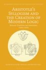 Aristotle's Syllogism and the Creation of Modern Logic : Between Tradition and Innovation, 1820s-1930s - eBook
