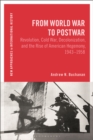 From World War to Postwar : Revolution, Cold War, Decolonization, and the Rise of American Hegemony, 1943-1958 - eBook