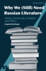 Why We Need Russian Literature : Tolstoy, Dostoevsky, Chekhov and Others - eBook