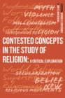 Contested Concepts in the Study of Religion : A Critical Exploration - Book