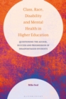 Class, Race, Disability and Mental Health in Higher Education : Questioning the Access, Success and Progression of Disadvantaged Students - eBook