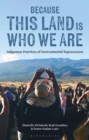 Because This Land is Who We Are : Indigenous Practices of Environmental Repossession - eBook