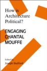 How is Architecture Political? : Engaging Chantal Mouffe - eBook