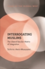 Interrogating Muslims : The Liberal-Secular Matrix of Integration - eBook