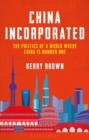 China Incorporated : The Politics of a World Where China is Number One - Book