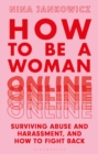 How to Be a Woman Online : Surviving Abuse and Harassment, and How to Fight Back - eBook